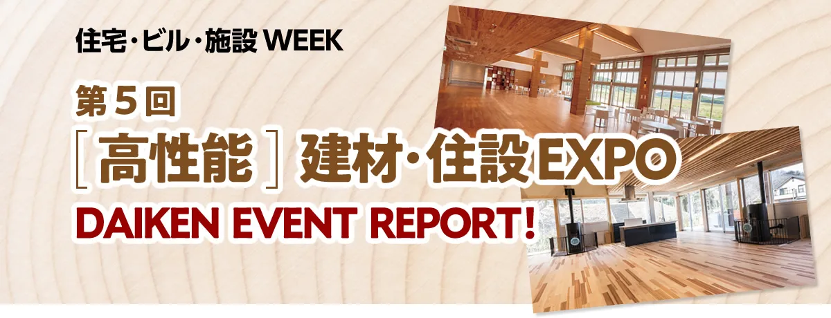 第5回［高性能］建材・住設EXPO DAIKEN EVENT REPORT！