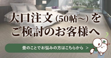 畳の大口注文をご検討のお客様へ 畳のことでお悩みの方はこちらから