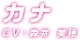 カナ CV:森嵜 美穂